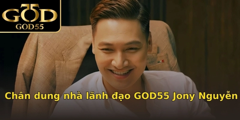Chân dung nhà lãnh đạo GOD55 Jony Nguyễn
