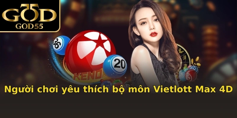 Người chơi yêu thích bộ môn Vietlott Max 4D